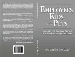 Employee, Kids, & Pets - How to Get Out of Your Own Way and be a Better Boss, Manager, and Parent