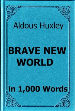 Huxley - Brave New World - Book Summary in 1,000 Words
