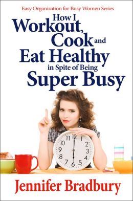 How I Workout, Cook and Eat Healthy in Spite of Being Super-Busy
