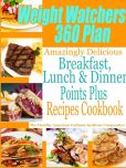 Weight Watchers 360 Plan Amazingly Delicious Breakfast, Lunch and Dinner Points Plus Recipes Cookbook