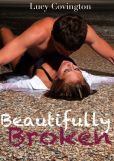 Book Cover Image. Title: Beautifully Broken (Addicted To You, Book Two), Author: Lucy Covington