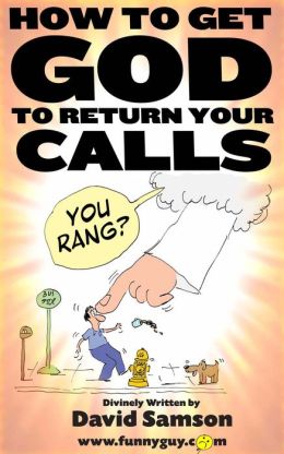 HOW TO GET GOD TO RETURN YOUR CALLS