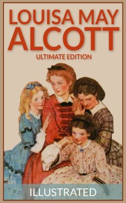 Louisa May Alcott: The Ultimate Edition (Over 150 Works, including Illustrated Little Women, and ...