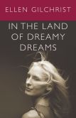 Book Cover Image. Title: In the Land of Dreamy Dreams, Author: Ellen Gilchrist