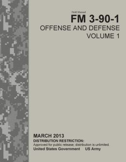 Field Manual FM 3-90-1 Offense and Defense Volume 1 March 2013 United States Government US Army