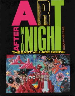Art After Midnight: The East Village Scene Steven Hager