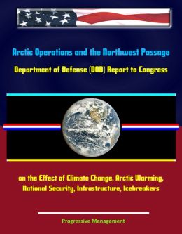 Report to Congress on Arctic Operations and the Northwest Passage Department of Defense