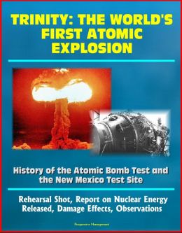 Trinity: The World's First Atomic Explosion - History Of The Atomic ...