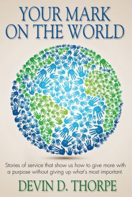Your Mark On The World, Stories of service that show us how to give more with a purpose without giving up what's most important.