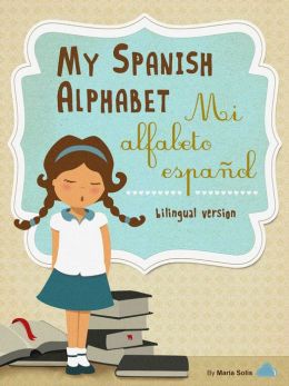My Spanish Alphabet/Mi Alfabeto Español (A fun and educational guide for first time readers) by ...