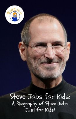 Steve Jobs for Kids: A Biography of Steve Jobs Just for Kids! by Sam Rogers | 2940148484813 ...