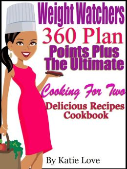 Weight Watchers 360 Plan Points Plus The Ultimate Cooking For Two Delicious Recipes Cookbook