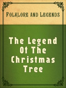 The Legend Of The Christmas Tree by Folklore and Legends