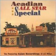 Acadian All Star Special: The Pioneering Cajun Recordings of J.D. Miller