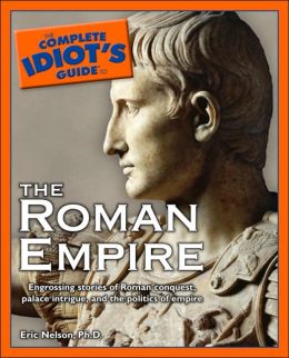 Complete Idiot's Guide to the Roman Empire Eric D. Nelson