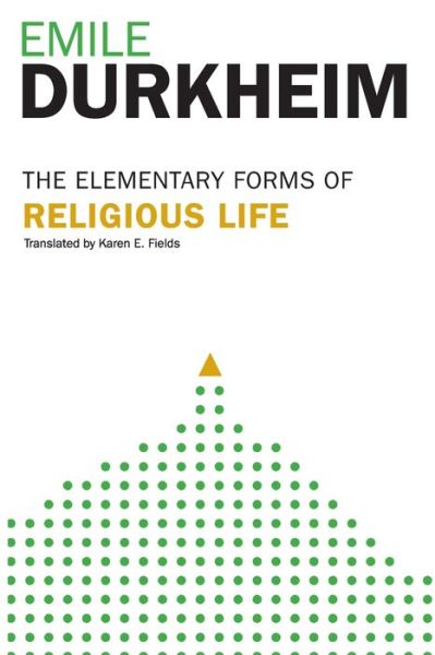 The Elementary Forms of Religious Life: Newly Translated by Karen E. Fields