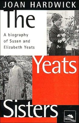 The Yeats Sisters: A Biography of Susan and Elizabeth Yeats
