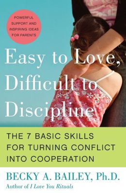 Easy To Love, Difficult To Discipline: The 7 Basic Skills For Turning Conflict Into Cooperation Becky A. Bailey