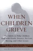 When Children Grieve: For Adults to Help Children Deal with Death, Divorce, Pet Loss, Moving, and Other Losses