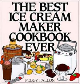 The Best Ice Cream Maker Cookbook Ever Peggy Fallon