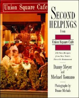 Second Helpings from Union Square Cafe: 140 New Recipes from New York's Acclaimed Restaurant Danny Meyer, Michael Romano and Corp Union Square Cafe