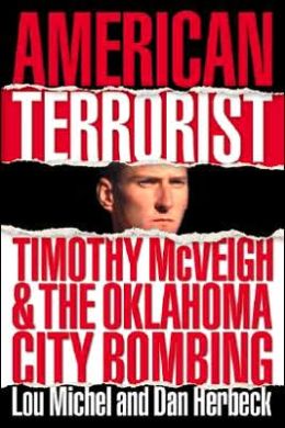 American Terrorist: Timothy McVeigh and the Oklahoma City Bombing Lou Michel and Dan Herbeck