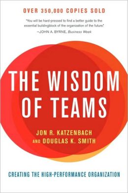 The Wisdom of Teams: Creating the High-Performance Organization (Collins Business Essentials) Jon R. Katzenbach and Douglas K. Smith