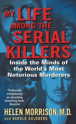 My Life Among the Serial Killers: Inside the Minds of the World's Most Notorious Murderers Harold Goldberg