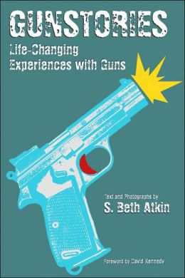 Gunstories: Life-Changing Experiences with Guns S. Beth Atkin