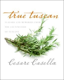 True Tuscan: Flavors and Memories from the Countryside of Tuscany