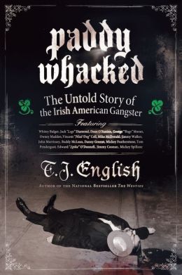 Paddy Whacked: The Untold Story of the Irish-American Gangster T. J. English