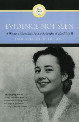 Evidence Not Seen: A Woman's Miraculous Faith in the Jungles of World War II Darlene Deibler Rose
