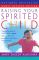 Raising Your Spirited Child: A Guide for Parents Whose Child Is More Intense, Sensitive, Perceptive, Persistent, Energetic