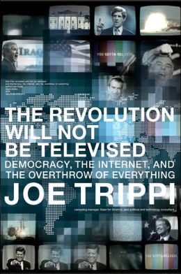 Revolution Will Not Be Televised: Democracy, the Internet, and the Overthrow of Everything