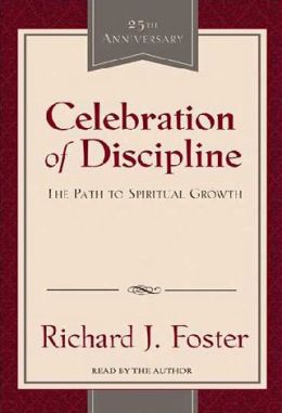 Celebration of Discipline: The Path to Spiritual Growth Richard J. Foster