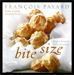 Bite Size: Elegant Recipes for Entertaining Francois Payard