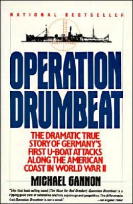 Operation Drumbeat: Germany's U-Boat Attacks Along the American Coast in World War II Michael Gannon