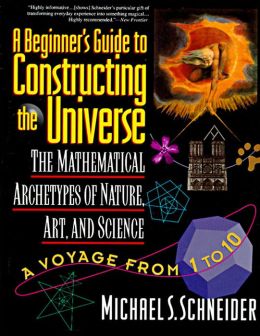 Beginner's Guide to Constructing the Universe: The Mathematical Archetypes of Nature, Art, and Science