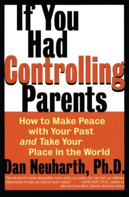 If You Had Controlling Parents: How to Make Peace with Your Past and Take Your Place in the World Dan Neuharth
