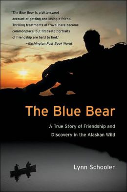 The Blue Bear : A True Story of Friendship and Discovery in the Alaskan Wild Lynn Schooler