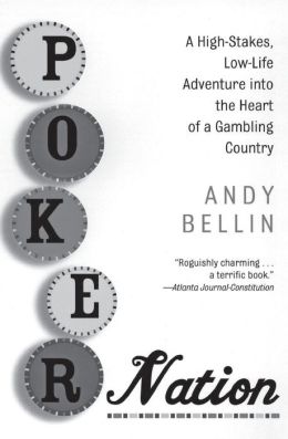 Poker Nation: A High-Stakes, Low-Life Adventure into the Heart of a Gambling Country Andy Bellin