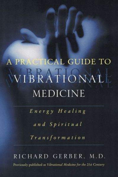 Free download of ebooks for ipad Practical Guide to Vibrational Medicine: Energy Healing and Spiritual Transformation 9780060959371  by Richard Gerber