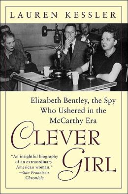 Clever Girl: Elizabeth Bentley, the Spy Who Ushered in the McCarthy Era