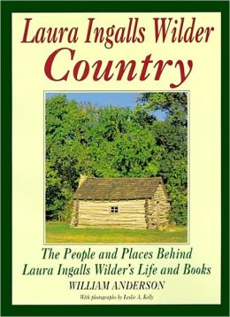 Laura Ingalls Wilder Country: The People and Places in Laura Ingalls Wilder's Life and Books William Anderson