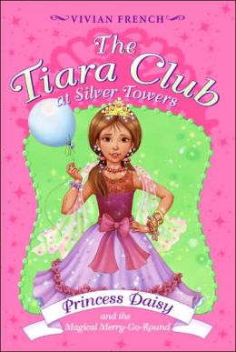 The Tiara Club at Silver Towers 9: Princess Daisy and the Magical Merry-Go-Roun Vivian French and Sarah Gibb