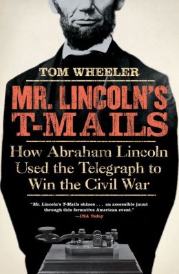 Mr. Lincoln's T-Mails: How Abraham Lincoln Used The Telegraph To Win ...