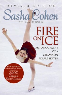 Sasha Cohen: Fire on Ice (Revised Edition): Autobiography of a Champion Figure Skater Sasha Cohen, Amanda Maciel and Kathy Goedeken