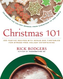 Christmas 101: Celebrate the Holiday Season from Christmas to New Year's Rick Rodgers