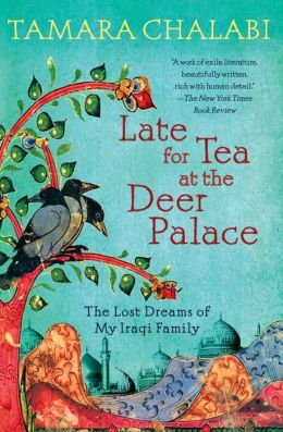 Late for Tea at the Deer Palace: The Lost Dreams of My Iraqi Family Tamara Chalabi