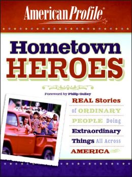 Hometown Heroes: Real Stories of Ordinary People Doing Extraordinary Things All Across America American Profile